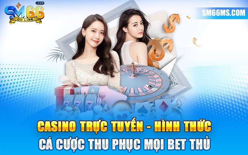 Tham gia chơi casino trực tuyến tại nhà cái lừng danh SM66