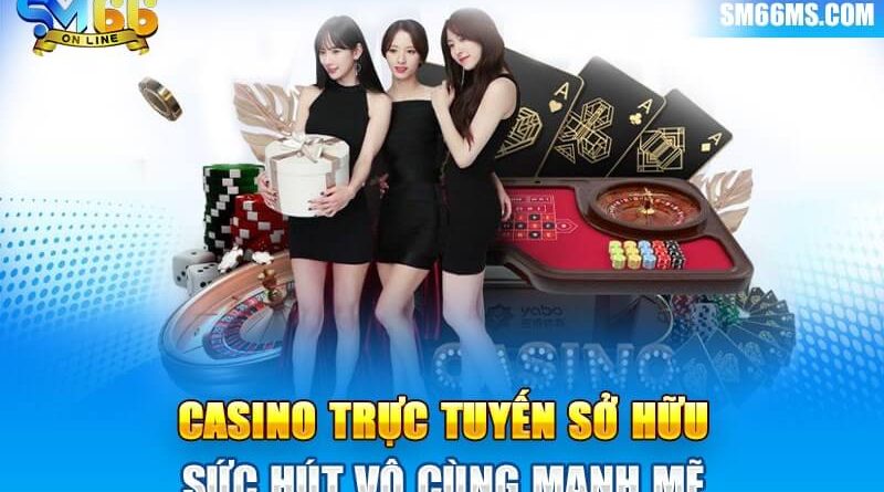 Casino trực tuyến – Hình thức cá cược thu phục mọi bet thủ