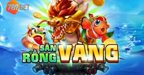 Săn Rồng Vàng – Trò chơi bắn cá đỉnh cao tại 789Bet