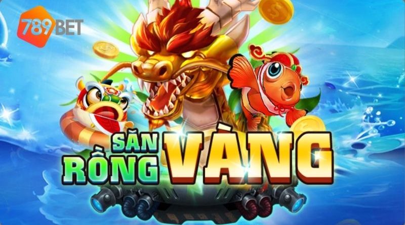 Săn Rồng Vàng – Trò chơi bắn cá đỉnh cao tại 789Bet