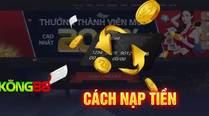 Nạp tiền KONG88: Đa dạng phương thức, an toàn tuyệt đối
