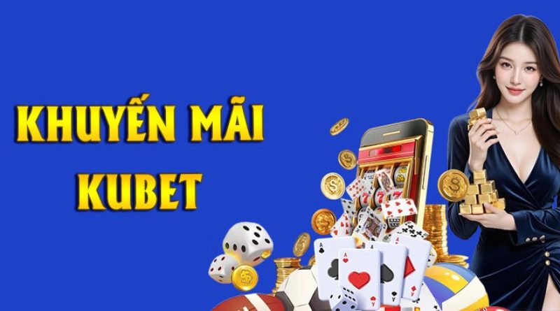 Khuyến mãi kubet: Nhận ngay ưu đãi khủng, chơi lớn thắng lớn