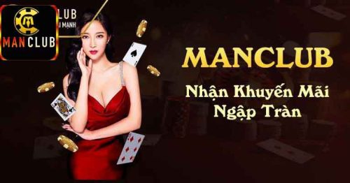 Nhận thưởng liền tay với loạt khuyến mãi manclub cực hot