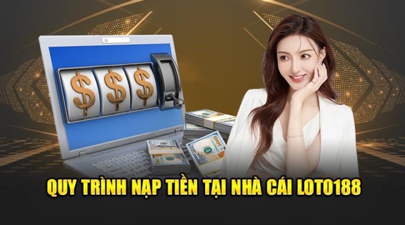 Nạp tiền Loto188 – Tổng hợp các hình thức giao dịch tiện lợi nhất hiện nay